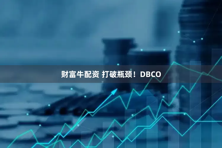 财富牛配资 打破瓶颈!DBCO